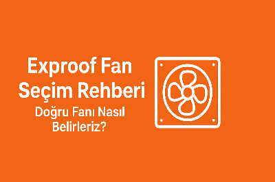 Exproof Fan Seçim Rehberi: Doğru Fanı Nasıl Belirleriz?